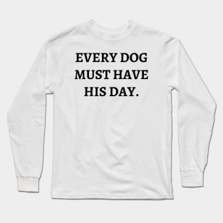 Every dog must have his day Long Sleeve T-Shirt